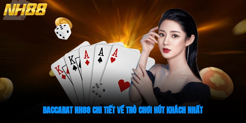 Baccarat NH88 Thông Tin Chi Tiết Về Trò Chơi Hút Khách Nhất