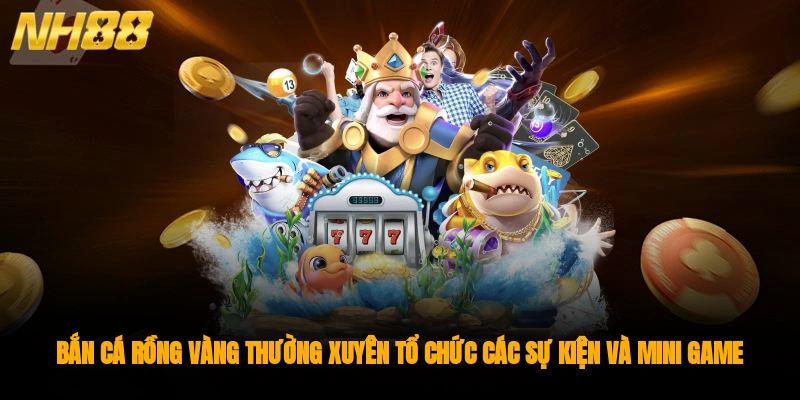 Bắn cá rồng vàng thường xuyên tổ chức các sự kiện và mini game