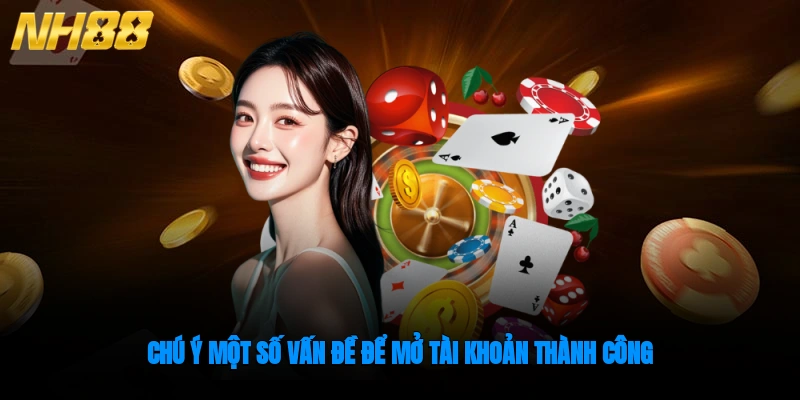 Chú ý một số vấn đề để mở tài khoản thành công