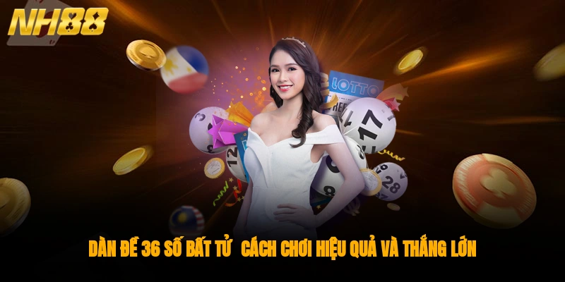 Dàn Đề 36 Số Bất Tử - Cách Chơi Hiệu Quả Và Thắng Lớn
