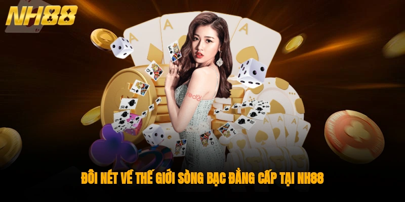 Đôi nét về thế giới sòng bạc đẳng cấp tại NH88