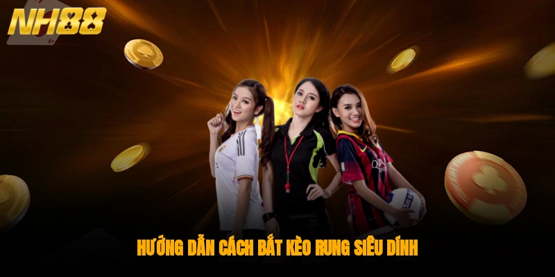 Hướng dẫn cách bắt kèo rung siêu dính