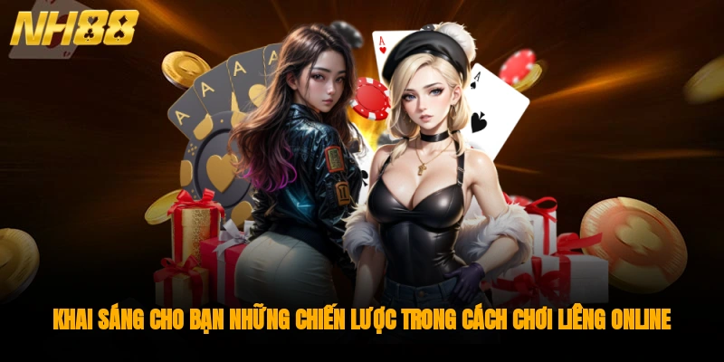 Khai sáng cho bạn những chiến lược trong cách chơi liêng online