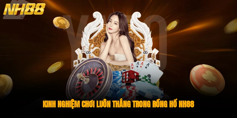Kinh nghiệm chơi luôn thắng trong Rồng Hổ NH88