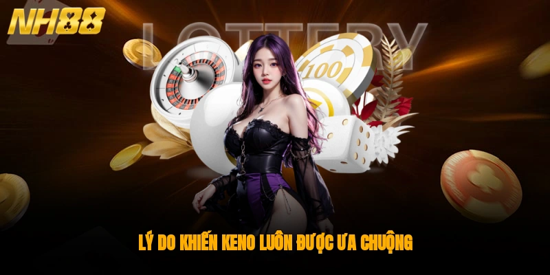 Lý do khiến Keno luôn được ưa chuộng