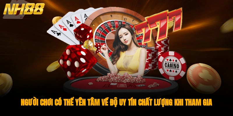 Người chơi có thể yên tâm về độ uy tín, chất lượng khi tham gia