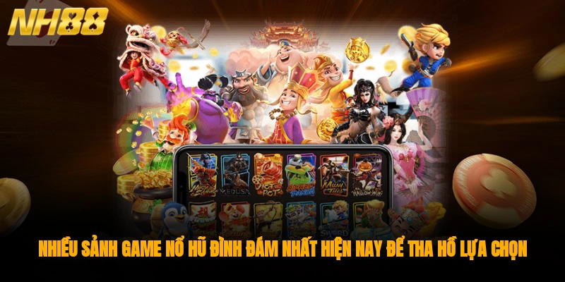 Nhiều sảnh game nổ hũ đình đám nhất hiện nay để tha hồ lựa chọn