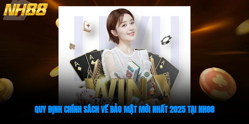 Quy định chính sách về bảo mật mới nhất 2025 tại NH88