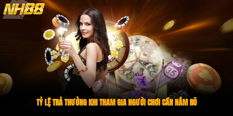 Tỷ lệ trả thưởng khi tham gia người chơi cần nắm rõ
